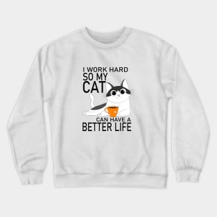 I work hard so my Cat can have a Better Life Crewneck Sweatshirt